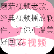 蘑菇视频老款，经典视频播放软件，让你重温美好回忆